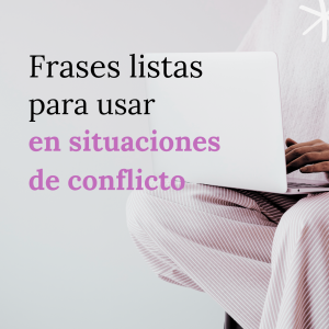 Frases listas Frases listas para usar en situaciones de conflicto